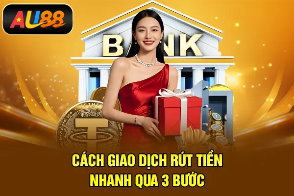 Cách giao dịch rút tiền nhanh qua 3 bước