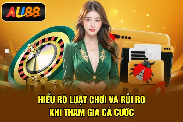 Hiểu rõ luật chơi và rủi ro khi tham gia cá cược