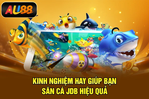 JDB Bắn Cá - Game Bắn Cá Online Đổi Thưởng Mới Kinh nghiệm hay giúp bạn săn cá JDB hiệu quả