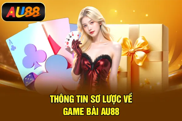 Game Bài AU88 – Không Gian Giải Trí Online Uy Tín Thông tin sơ lược về Game bài AU88