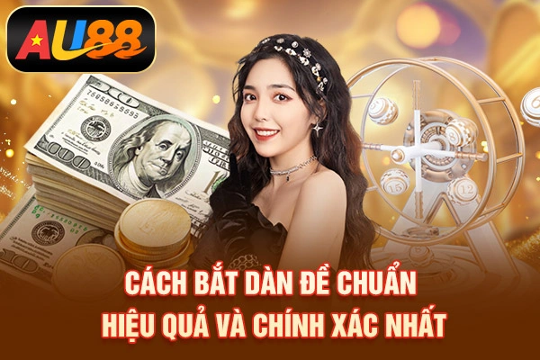 Cách Bắt Dàn Đề Chuẩn, Hiệu Quả Và Chính Xác Nhất