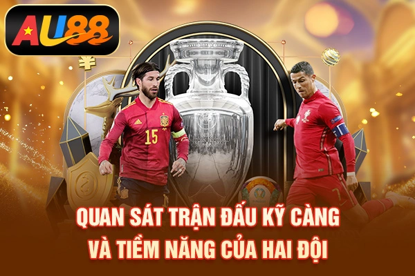 Quan sát trận đấu kỹ càng và tiềm năng của hai đội
