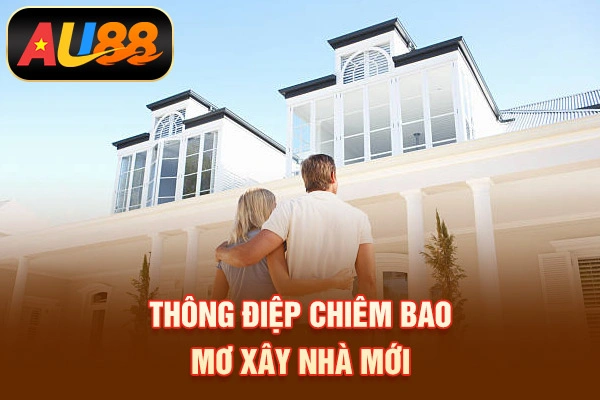 Thông điệp chiêm bao mơ xây nhà mới